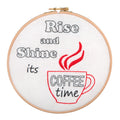 Rise and Shine, It's Coffee Time - Embroidery Kit with Hoop