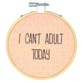 I Can't Adult Today - Embroidery Kit with Hoop: Crewel